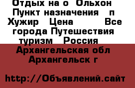 Отдых на о. Ольхон › Пункт назначения ­ п. Хужир › Цена ­ 600 - Все города Путешествия, туризм » Россия   . Архангельская обл.,Архангельск г.